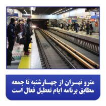 مترو تهران از چهارشنبه تا جمعه، مطابق برنامه‌ ایام تعطیل فعال است