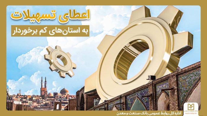 حمایت بانك صنعت و معدن از تولید و اشتغال در استان های كمتر توسعه یافته كشور/رشد ۳۱ درصدی تسهیلات در این استان ها