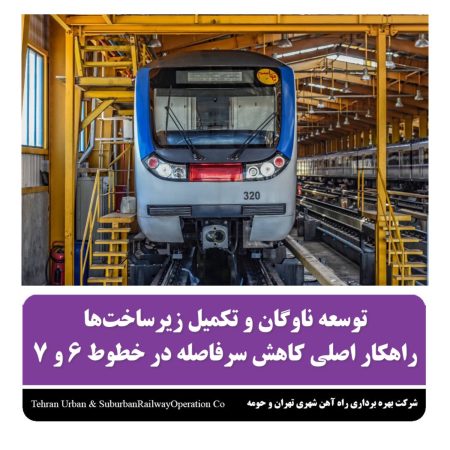 توسعه ناوگان و تکمیل زیرساخت ها راهکار اصلی کاهش سرفاصله در خطوط ۶ و ۷